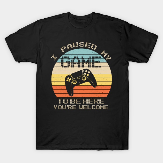 I Paused My Game To Be Here You're Welcome Retro Gamer Gifts T-Shirt by uglygiftideas